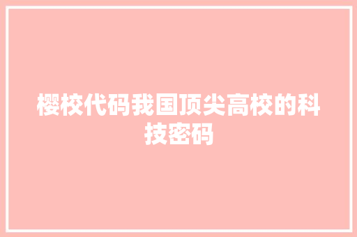樱校代码我国顶尖高校的科技密码