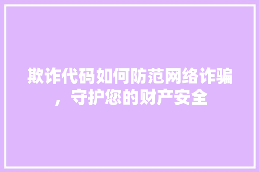 欺诈代码如何防范网络诈骗，守护您的财产安全