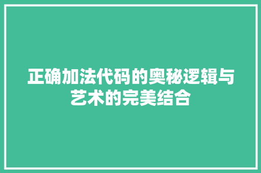 正确加法代码的奥秘逻辑与艺术的完美结合