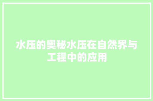 水压的奥秘水压在自然界与工程中的应用