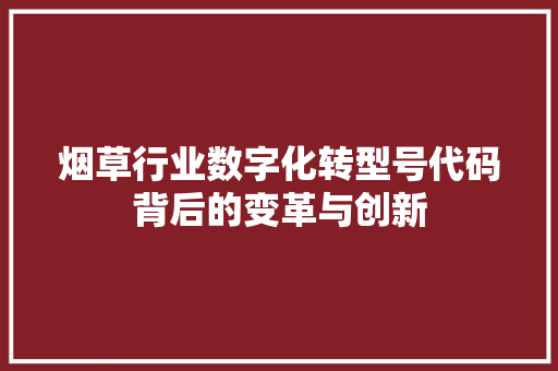 烟草行业数字化转型号代码背后的变革与创新