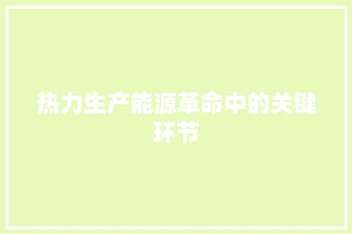热力生产能源革命中的关键环节