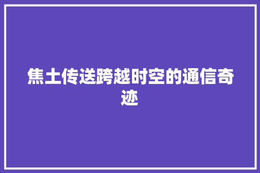 焦土传送跨越时空的通信奇迹