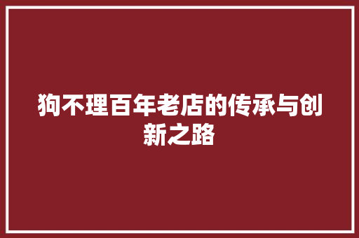 狗不理百年老店的传承与创新之路