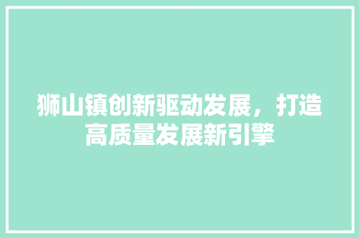 狮山镇创新驱动发展，打造高质量发展新引擎
