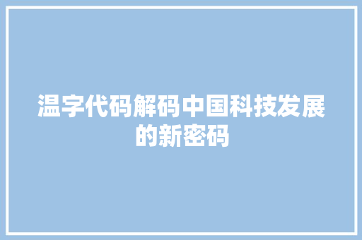 温字代码解码中国科技发展的新密码