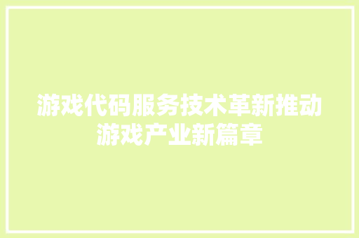 游戏代码服务技术革新推动游戏产业新篇章