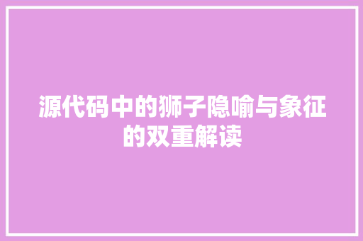 源代码中的狮子隐喻与象征的双重解读