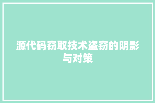 源代码窃取技术盗窃的阴影与对策