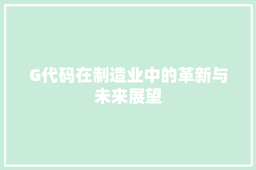 G代码在制造业中的革新与未来展望