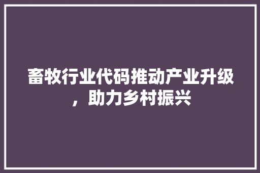 畜牧行业代码推动产业升级，助力乡村振兴
