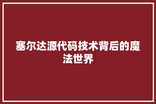 塞尔达源代码技术背后的魔法世界