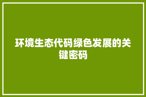 环境生态代码绿色发展的关键密码
