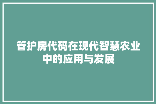 管护房代码在现代智慧农业中的应用与发展