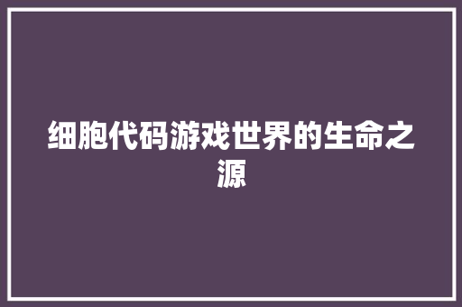 细胞代码游戏世界的生命之源