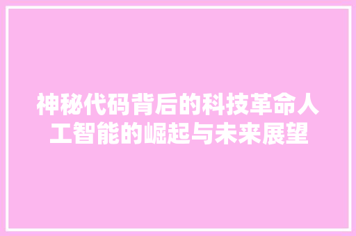 神秘代码背后的科技革命人工智能的崛起与未来展望