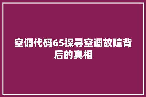 空调代码65探寻空调故障背后的真相