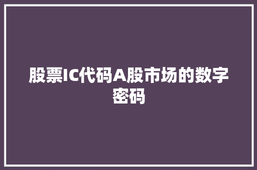 股票IC代码A股市场的数字密码