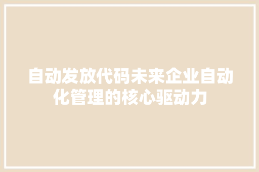 自动发放代码未来企业自动化管理的核心驱动力
