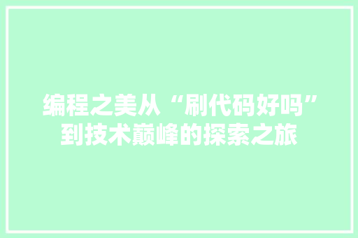 编程之美从“刷代码好吗”到技术巅峰的探索之旅