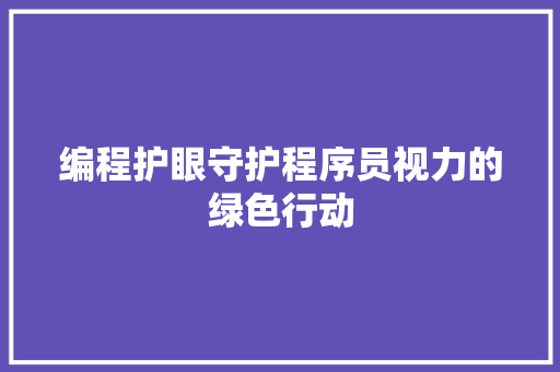 编程护眼守护程序员视力的绿色行动