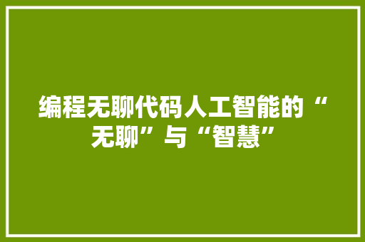 编程无聊代码人工智能的“无聊”与“智慧”