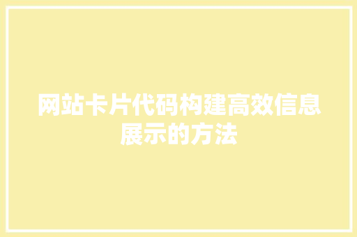 网站卡片代码构建高效信息展示的方法