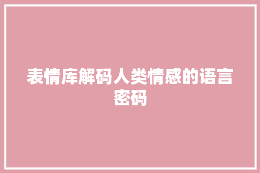 表情库解码人类情感的语言密码