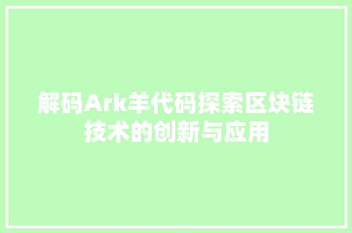 解码Ark羊代码探索区块链技术的创新与应用