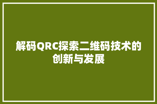 解码QRC探索二维码技术的创新与发展