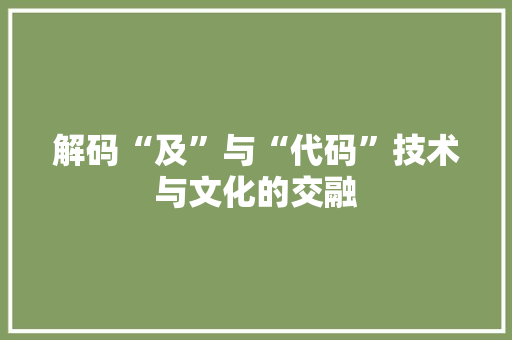 解码“及”与“代码”技术与文化的交融