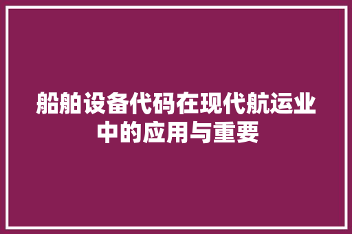 船舶设备代码在现代航运业中的应用与重要