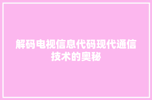 解码电视信息代码现代通信技术的奥秘