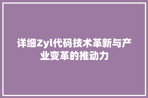 详细Zyl代码技术革新与产业变革的推动力