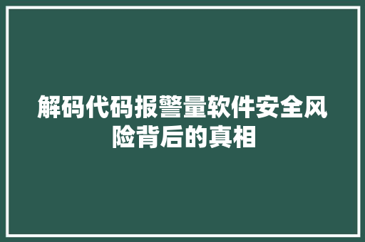解码代码报警量软件安全风险背后的真相