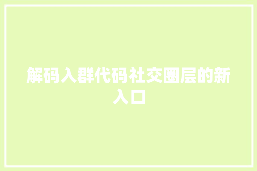解码入群代码社交圈层的新入口