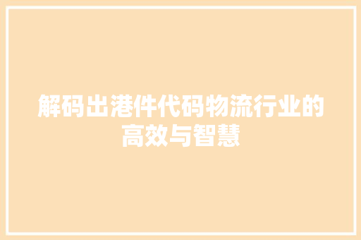 解码出港件代码物流行业的高效与智慧