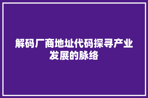解码厂商地址代码探寻产业发展的脉络