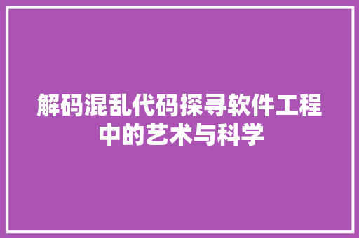 解码混乱代码探寻软件工程中的艺术与科学
