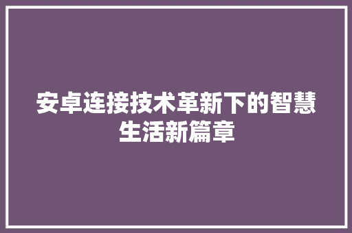 安卓连接技术革新下的智慧生活新篇章