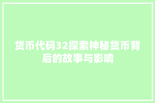 货币代码32探索神秘货币背后的故事与影响