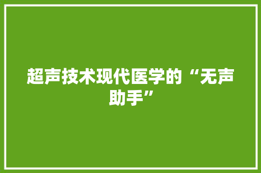 超声技术现代医学的“无声助手”