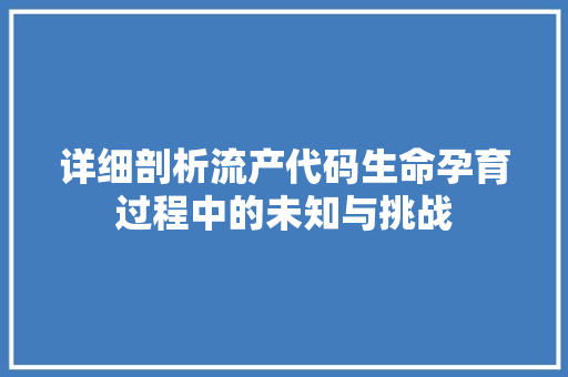 详细剖析流产代码生命孕育过程中的未知与挑战