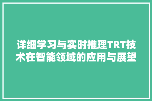 详细学习与实时推理TRT技术在智能领域的应用与展望