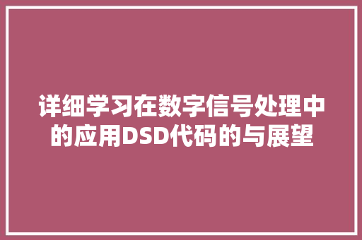 详细学习在数字信号处理中的应用DSD代码的与展望