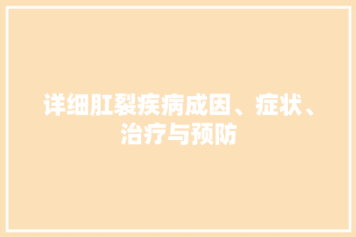 详细肛裂疾病成因、症状、治疗与预防