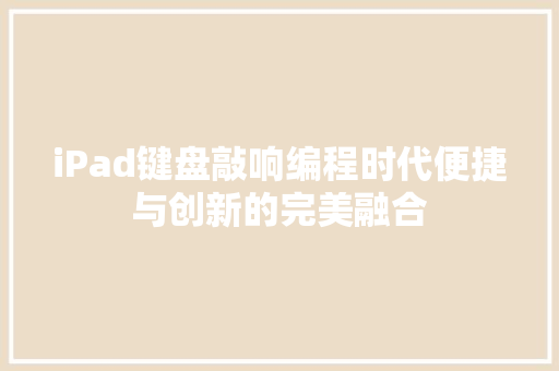 iPad键盘敲响编程时代便捷与创新的完美融合