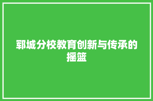 郓城分校教育创新与传承的摇篮