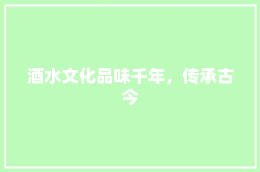 酒水文化品味千年，传承古今