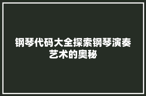 钢琴代码大全探索钢琴演奏艺术的奥秘